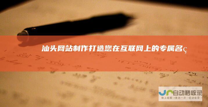 汕头网站制作：打造您在互联网上的专属名片